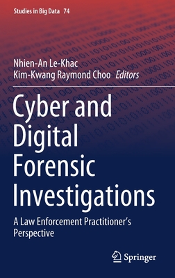 Cyber and Digital Forensic Investigations: A Law Enforcement Practitioner's Perspective - Le-Khac, Nhien-An (Editor), and Choo, Kim-Kwang Raymond (Editor)