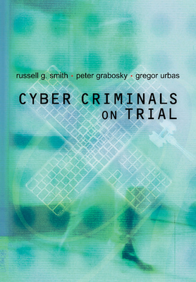 Cyber Criminals on Trial - Smith, Russell G., and Grabosky, Peter, and Urbas, Gregor