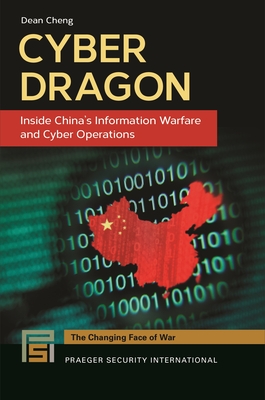 Cyber Dragon: Inside China's Information Warfare and Cyber Operations - Cheng, Dean