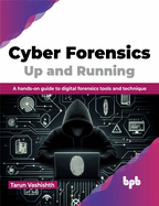 Cyber Forensics Up and Running: A Hands-On Guide to Digital Forensics Tools and Technique