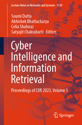 Cyber Intelligence and Information Retrieval: Proceedings of CIIR 2023, Volume 1 - Dutta, Soumi (Editor), and Bhattacharya, Abhishek (Editor), and Shahnaz, Celia (Editor)