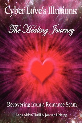 Cyber Love's Illusions: The Healing Journey - Alden-Tirrill, Anna, and Van Helsing, Jon, and Mack, Tom, Dr. (Contributions by)