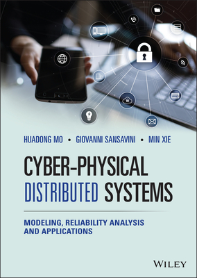 Cyber-Physical Distributed Systems: Modeling, Reliability Analysis and Applications - Mo, Huadong, and Sansavini, Giovanni, and Xie, Min