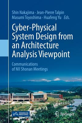 Cyber-Physical System Design from an Architecture Analysis Viewpoint: Communications of NII Shonan Meetings - Nakajima, Shin (Editor), and Talpin, Jean-Pierre (Editor), and Toyoshima, Masumi (Editor)