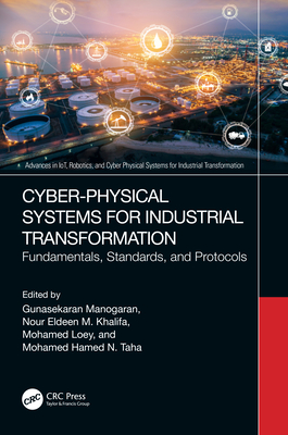 Cyber-Physical Systems for Industrial Transformation: Fundamentals, Standards, and Protocols - Manogaran, Gunasekaran (Editor), and Khalifa, Nour Eldeen Mahmoud (Editor), and Loey, Mohamed (Editor)