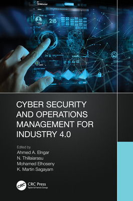 Cyber Security and Operations Management for Industry 4.0 - Elngar, Ahmed A (Editor), and Thillaiarasu, N (Editor), and Elhoseny, Mohamed (Editor)