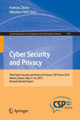 Cyber Security and Privacy: Third Cyber Security and Privacy EU Forum, CSP Forum 2014, Athens, Greece, May 21-22, 2014, Revised Selected Papers - Cleary, Frances (Editor), and Felici, Massimo (Editor)