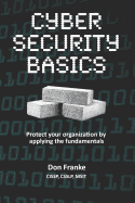 Cyber Security Basics: Protect Your Organization by Applying the Fundamentals