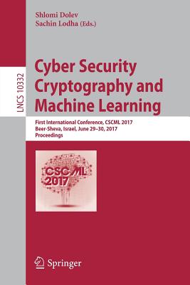Cyber Security Cryptography and Machine Learning: First International Conference, Cscml 2017, Beer-Sheva, Israel, June 29-30, 2017, Proceedings - Dolev, Shlomi (Editor), and Lodha, Sachin (Editor)