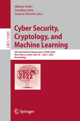 Cyber Security, Cryptology, and Machine Learning: 6th International Symposium, CSCML 2022, Be'er Sheva, Israel, June 30 - July 1, 2022, Proceedings - Dolev, Shlomi (Editor), and Katz, Jonathan (Editor), and Meisels, Amnon (Editor)