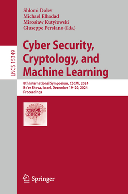 Cyber Security, Cryptology, and Machine Learning: 8th International Symposium, CSCML 2024, Be'er Sheva, Israel, December 19-20, 2024, Proceedings - Dolev, Shlomi (Editor), and Elhadad, Michael (Editor), and Kutylowski, Miroslaw (Editor)