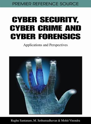 Cyber Security, Cyber Crime and Cyber Forensics: Applications and Perspectives - Santanam, Raghu (Editor), and Sethumadhavan, M (Editor), and Virendra, Mohit (Editor)