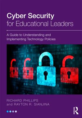 Cyber Security for Educational Leaders: A Guide to Understanding and Implementing Technology Policies - Phillips, Richard, and Sianjina, Rayton R