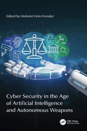 Cyber Security in the Age of Artificial Intelligence and Autonomous Weapons