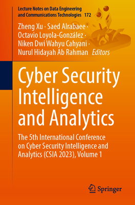 Cyber Security Intelligence and Analytics: The 5th International Conference on Cyber Security Intelligence and Analytics (CSIA 2023), Volume 1 - Xu, Zheng (Editor), and Alrabaee, Saed (Editor), and Loyola-Gonzlez, Octavio (Editor)