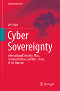 Cyber Sovereignty: International Security, Mass Communication, and the Future of the Internet