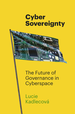 Cyber Sovereignty: The Future of Governance in Cyberspace - Kadlecov, Lucie