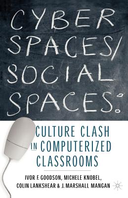 Cyber Spaces/Social Spaces: Culture Clash in Computerized Classrooms - Goodson, I (Editor), and Knobel, M (Editor), and Lankshear, C (Editor)