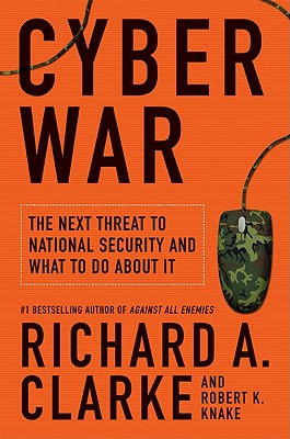 Cyber War: The Next Threat to National Security and What to Do about It - Clarke, Richard A, and Knake, Robert