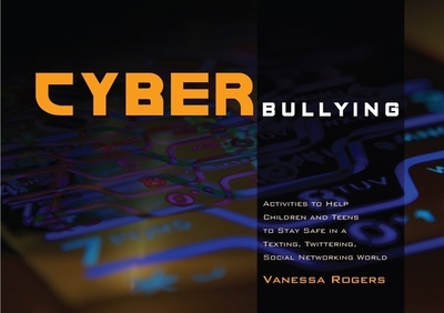 Cyberbullying: Activities to Help Children and Teens to Stay Safe in a Texting, Twittering, Social Networking World - Rogers, Vanessa