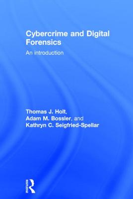 Cybercrime and Digital Forensics: An Introduction - Holt, Thomas, and Bossler, Adam, and Seigfried-Spellar, Kathryn