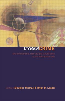 Cybercrime: Law Enforcement, Security and Surveillance in the Information Age - Loader, Brian D (Editor), and Thomas, Douglas (Editor)