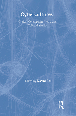 Cybercultures: Critical Concepts in Media and Cultural Studies - Bell, David, Professor, Ed.D. (Editor)