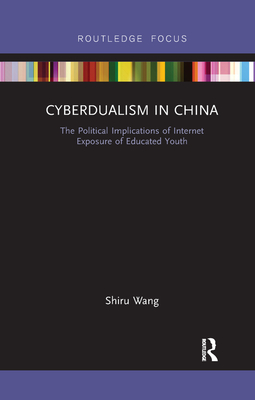 Cyberdualism in China: The Political Implications of Internet Exposure of Educated Youth - Wang, Shiru