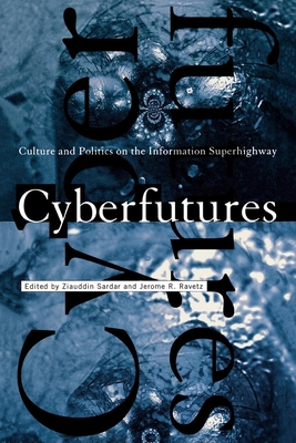 Cyberfutures: Culture and Politics on the Information Superhighway - Sardar, Ziauddin, Professor (Editor), and Ravetz, Jerome R (Editor)