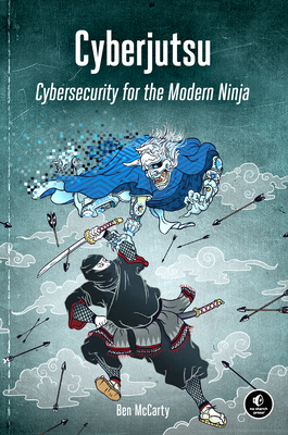 Cyberjutsu: Cybersecurity for the Modern Ninja - McCarty, Ben