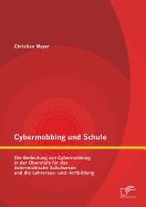 Cybermobbing und Schule: Die Bedeutung von Cybermobbing in der Oberstufe fr das sterreichische Schulwesen und die Lehreraus- und -fortbildung