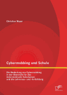 Cybermobbing Und Schule: Die Bedeutung Von Cybermobbing in Der Oberstufe Fur Das Osterreichische Schulwesen Und Die Lehreraus- Und -Fortbildung