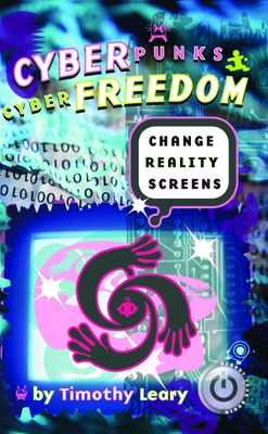 Cyberpunks Cyberfreedom: Change Reality Screens - Leary, Timothy