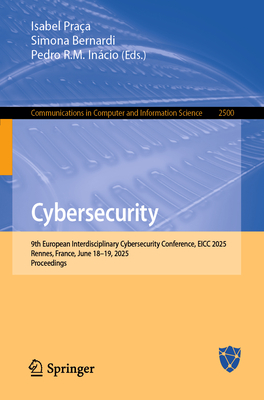 Cybersecurity: 9th European Interdisciplinary Cybersecurity Conference, EICC 2025, Rennes, France, June 18-19, 2025, Proceedings - Praa, Isabel (Editor), and Bernardi, Simona (Editor), and Incio, Pedro R.M. (Editor)