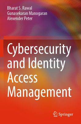 Cybersecurity and Identity Access Management - Rawal, Bharat S., and Manogaran, Gunasekaran, and Peter, Alexender