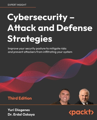 Cybersecurity - Attack and Defense Strategies: Improve your security posture to mitigate risks and prevent attackers from infiltrating your system - Diogenes, Yuri, and Ozkaya, Dr. Erdal