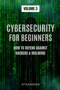 Cybersecurity for Beginners: How to Defend Against Hackers & Malware