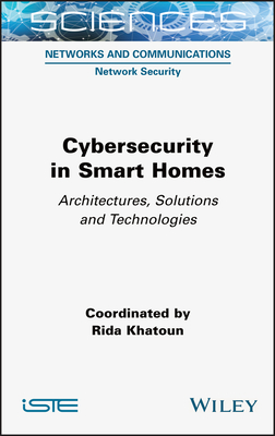 Cybersecurity in Smart Homes: Architectures, Solutions and Technologies - Khatoun, Rida