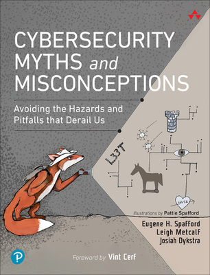 Cybersecurity Myths and Misconceptions: Avoiding the Hazards and Pitfalls that Derail Us - Spafford, Eugene, and Metcalf, Leigh, and Dykstra, Josiah