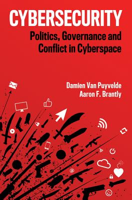 Cybersecurity: Politics, Governance and Conflict in Cyberspace - Van Puyvelde, Damien, and Brantly, Aaron F