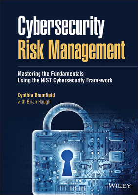 Cybersecurity Risk Management: Mastering the Fundamentals Using the Nist Cybersecurity Framework - Brumfield, Cynthia, and Haugli, Brian