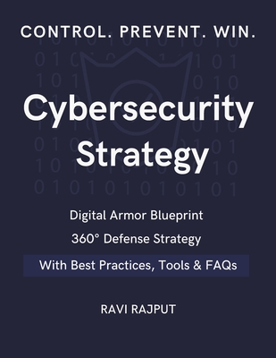 Cybersecurity Strategy: 360? Defense Strategy Digital Armor Blueprint Proven Strategy Secrets Secure Future Formula Defend. Detect. Dominate Cyber Strategy Decoded Next-Gen Security Guide - Rajput, Ravi
