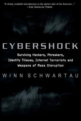 Cybershock: Surviving Hackers, Phreakers, Identity Thieves, Internet Terrorists and Weapons of Mass Disruption - Schwartau, Winn