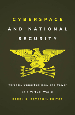 Cyberspace and National Security: Threats, Opportunities, and Power in a Virtual World - Reveron, Derek S. (Contributions by), and Jagoda, Patrick (Contributions by), and Lin, Herbert (Contributions by)