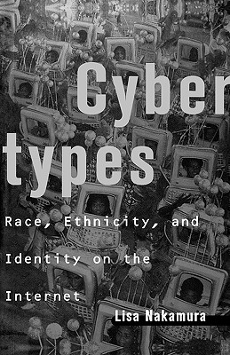 Cybertypes: Race, Ethnicity, and Identity on the Internet - Nakamura, Lisa