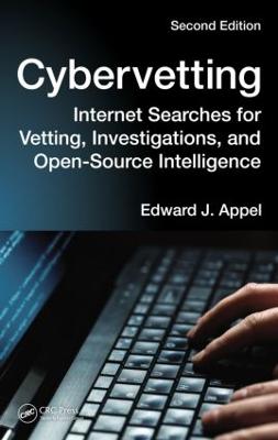 Cybervetting: Internet Searches for Vetting, Investigations, and Open-Source Intelligence, Second Edition - Appel, Edward J