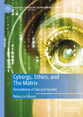 Cyborgs, Ethics, and The Matrix: Simulations of Sex and Gender - Gibson, Rebecca