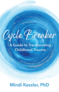 Cycle Breaker: A Guide To Transcending Childhood Trauma