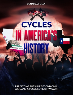 Cycles In America's History Predicting Possible Second Civil War, And A Possible 'Flash' W.W.111. - Foley, Dennis J