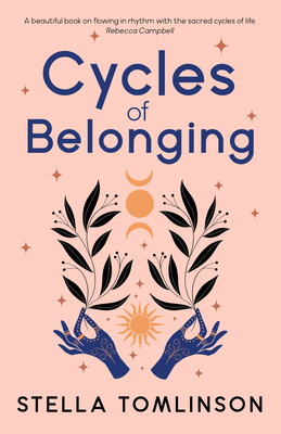 Cycles of Belonging: Honouring ourselves through the sacred cycles of life - Tomlinson, Stella